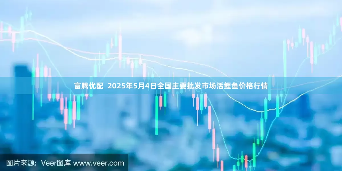富腾优配  2025年5月4日全国主要批发市场活鲤鱼价格行情